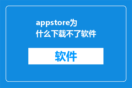 appstore为什么下载不了软件(为什么在AppStore上无法下载软件？)