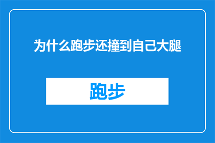 为什么跑步还撞到自己大腿(为什么在跑步时，我竟然会撞到自己的大腿？)