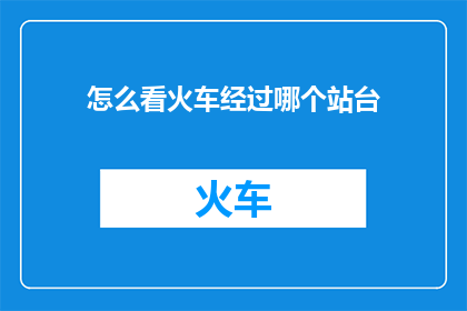 怎么看火车经过哪个站台(如何辨识火车经过的站台？)
