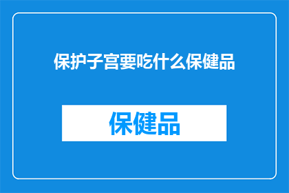 保护子宫要吃什么保健品(保护子宫健康，您需要哪些保健品？)
