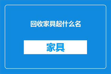 回收家具起什么名(如何给回收的家具起一个吸引人的名字？)