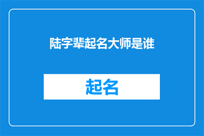 陆字辈起名大师是谁(陆字辈起名大师是谁？)