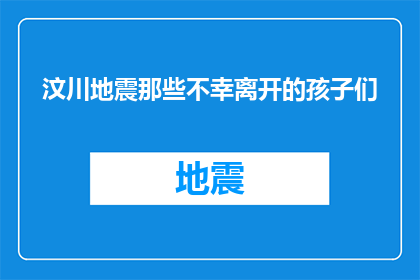 汶川地震那些不幸离开的孩子们(汶川地震中，那些不幸离世的孩子们，他们去了哪里？)