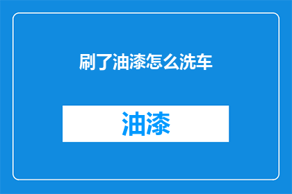 刷了油漆怎么洗车(刷了油漆的汽车如何正确洗车？)