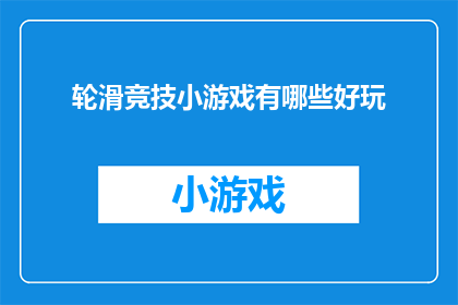 轮滑竞技小游戏有哪些好玩(探索轮滑竞技小游戏的趣味与挑战：哪些游戏最吸引人？)