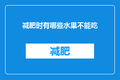 减肥时有哪些水果不能吃(减肥期间，哪些水果不宜食用？)