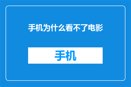 手机为什么看不了电影(为什么手机无法观看电影？)