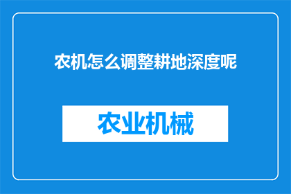 农机怎么调整耕地深度呢(如何调整农机以适应不同耕地深度的需求？)