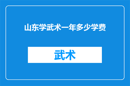 山东学武术一年多少学费(山东学武术一年需要支付多少学费？)