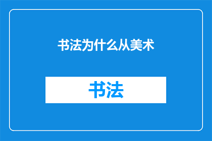 书法为什么从美术(书法艺术与美术的关系：为何书法从属于美术？)
