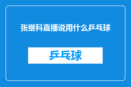 张继科直播说用什么乒乓球(张继科在直播中透露了他在乒乓球比赛中使用的球拍品牌，这一信息引发了广大乒乓球爱好者的好奇他究竟使用的是哪个品牌的球拍？是红双喜729还是其他知名品牌？让我们一起来探索这个谜题，揭开张继科在乒乓球赛场上的秘密武器)