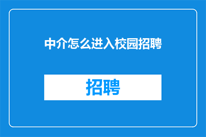 中介怎么进入校园招聘(如何成功进入校园招聘市场？)