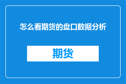 怎么看期货的盘口数据分析(如何深入解析期货盘口数据，洞察市场动态？)
