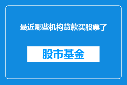 最近哪些机构贷款买股票了(近期哪些机构积极投身于股票投资？)