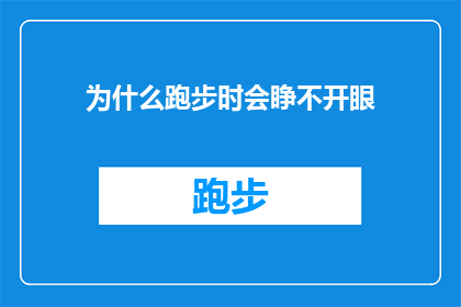 为什么跑步时会睁不开眼(为什么在跑步时，我的眼睛会感到不适，难以睁开？)