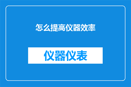 怎么提高仪器效率(如何有效提升仪器的工作效率？)