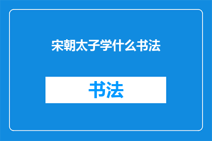 宋朝太子学什么书法(宋朝太子究竟学习了哪些书法艺术？)