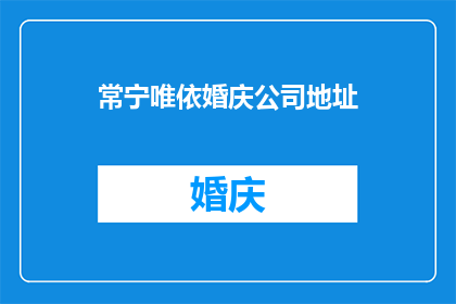 常宁唯依婚庆公司地址(常宁唯依婚庆公司的具体地址是什么？)
