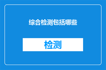 综合检测包括哪些(综合检测包含哪些关键要素？)