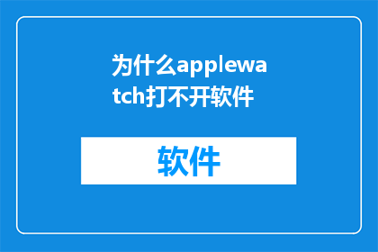 为什么applewatch打不开软件(AppleWatch无法启动应用程序：用户面临的问题与解决策略)