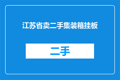 江苏省卖二手集装箱挂板(江苏省的二手集装箱挂板市场情况如何？)