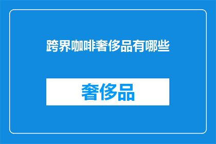 跨界咖啡奢侈品有哪些(跨界咖啡奢侈品有哪些？)