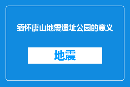 缅怀唐山地震遗址公园的意义(唐山地震遗址公园：我们为何缅怀？)