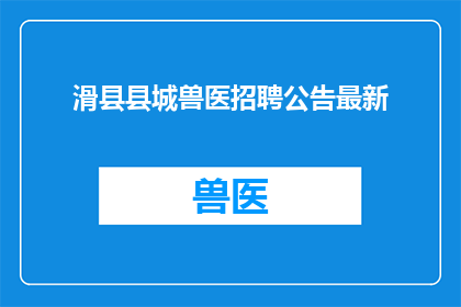 滑县县城兽医招聘公告最新(滑县县城兽医招聘公告最新信息，您了解了吗？)