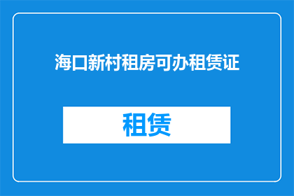 海口新村租房可办租赁证(海口新村租房能否办理租赁证？)