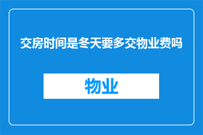 交房时间是冬天要多交物业费吗(冬季交房，物业费是否需要增加？)