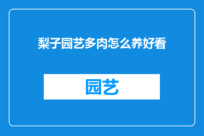 梨子园艺多肉怎么养好看(如何培养出令人赏心悦目的梨子园艺多肉植物？)