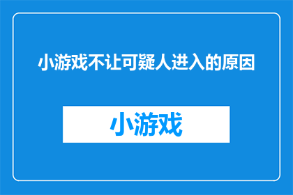 小游戏不让可疑人进入的原因(为何游戏设计中禁止可疑人物的进入？)