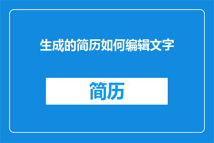 生成的简历如何编辑文字(如何精心雕琢简历文字以吸引招聘官的注意？)
