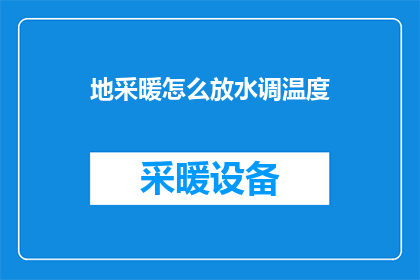 地采暖怎么放水调温度(如何调整地采暖系统以适应不同的温度需求？)