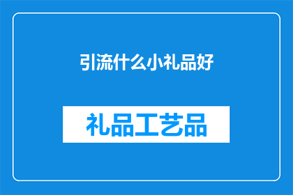 引流什么小礼品好(什么小礼品能吸引顾客？)