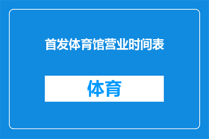 首发体育馆营业时间表(体育馆营业时间安排是否公开透明？)