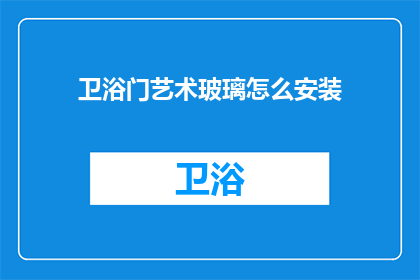卫浴门艺术玻璃怎么安装(如何正确安装卫浴门艺术玻璃？)