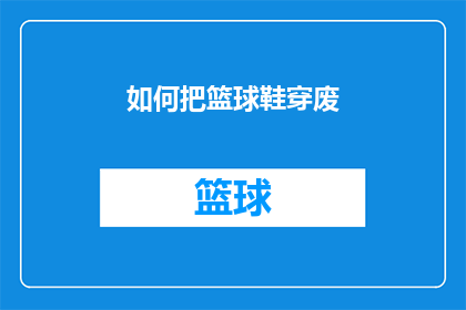 如何把篮球鞋穿废(如何将篮球鞋穿至无法再使用？)