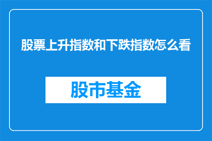股票上升指数和下跌指数怎么看(如何解读股票上升指数与下跌指数？)