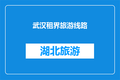 武汉租界旅游线路(武汉租界旅游线路：探索历史与现代的完美融合？)