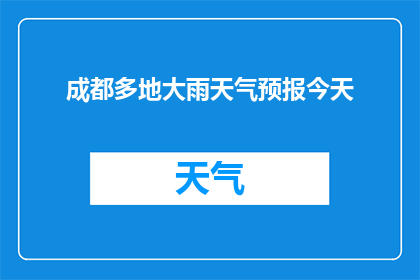 成都多地大雨天气预报今天(成都今日天气预警：多地遭遇暴雨侵袭，市民出行需谨慎)