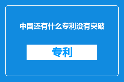 中国还有什么专利没有突破(中国专利领域是否还有未被突破的界限？)
