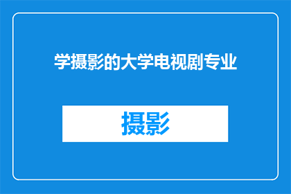 学摄影的大学电视剧专业(在大学里学习摄影的学生们，是否有机会将他们的专业知识应用于电视剧制作中？)