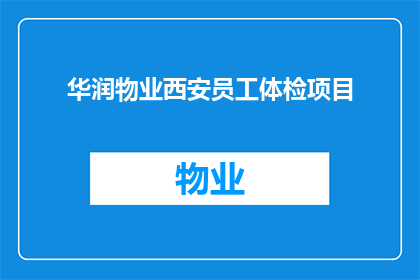 华润物业西安员工体检项目(华润物业西安员工体检项目是否包含全面的健康检查？)