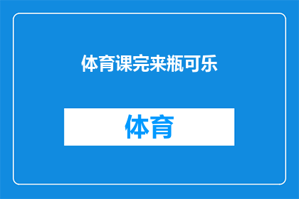 体育课完来瓶可乐(体育课后，你期待的解渴神器可乐，是否已经准备好迎接你的挑战？)