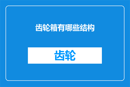 齿轮箱有哪些结构(齿轮箱的复杂构造：揭示其内部结构及其对机械性能的影响)