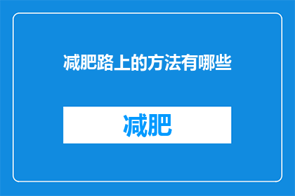 减肥路上的方法有哪些(探索减肥之路：你可以尝试哪些有效的方法？)