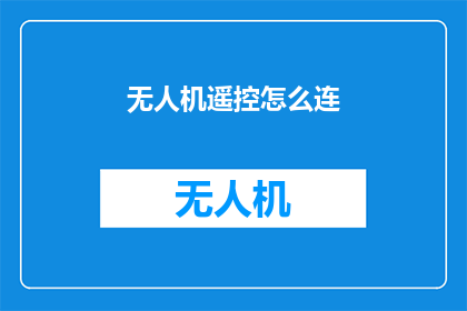 无人机遥控怎么连(如何连接无人机遥控系统？)