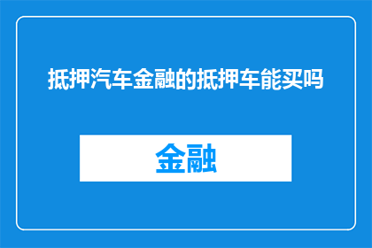 抵押汽车金融的抵押车能买吗(能否购买抵押汽车金融中的车辆？)