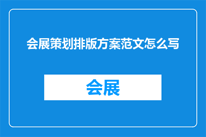 会展策划排版方案范文怎么写(如何撰写一份专业的会展策划排版方案？)